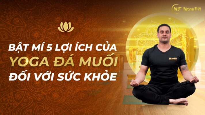 Bật mí 5 lợi ích của YOGA ĐÁ MUỐI đối với sức khỏe