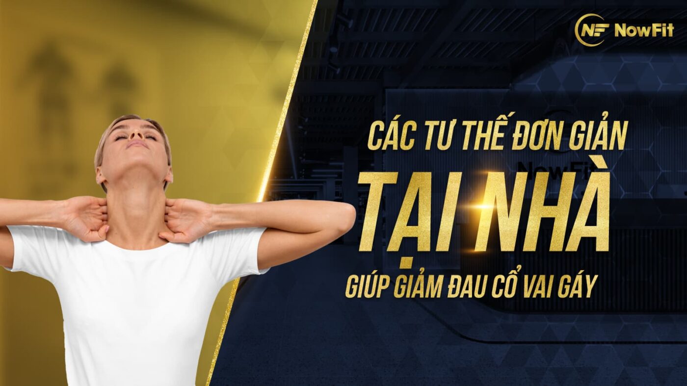 Các tư thế đơn giản tại nhà giúp giảm đau cổ vai gáy