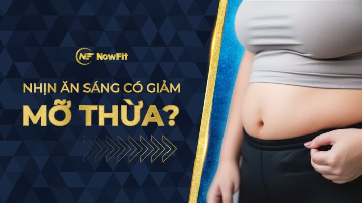 Nhịn ăn sáng có giảm mỡ thừa không