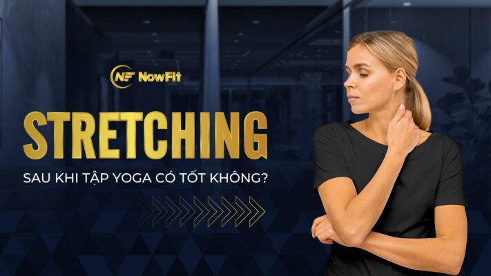 Stretching sau khi tập Yoga có tốt không